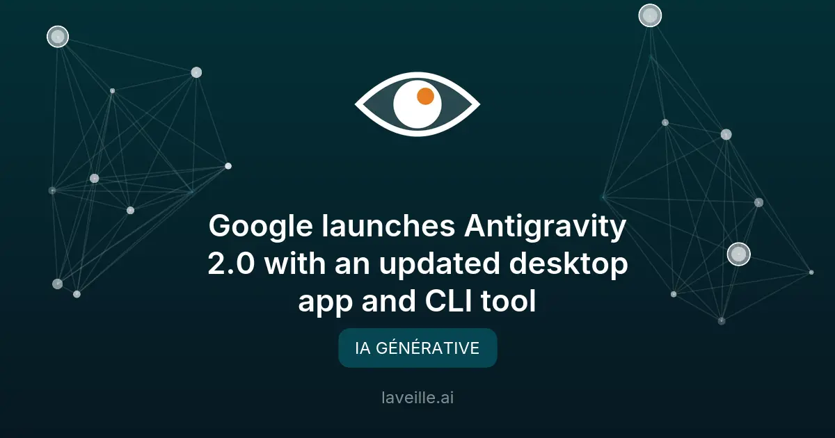 Google lance Antigravity 2.0 avec des outils innovants