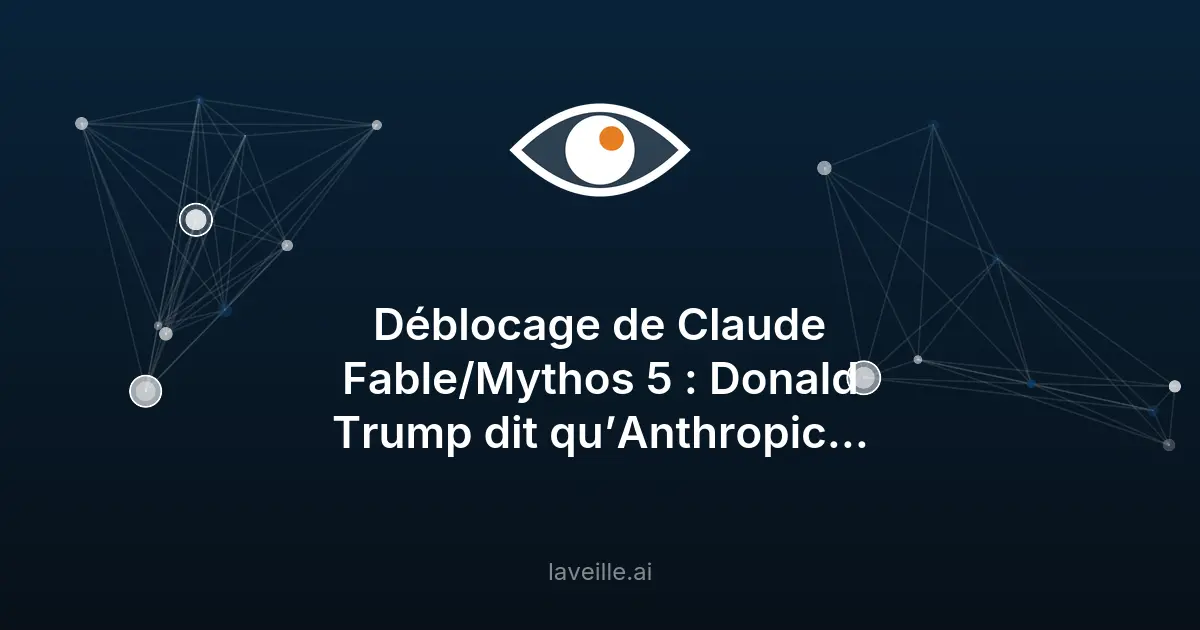 Anthropic et Trump : fin de la crise pour Claude Fable 5 ?